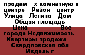 продам 3-х комнатную в центре › Район ­ центр › Улица ­ Ленина › Дом ­ 157 › Общая площадь ­ 50 › Цена ­ 1 750 000 - Все города Недвижимость » Квартиры продажа   . Свердловская обл.,Ивдель г.